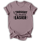 I Thought This Would Be Easier T-Shirt