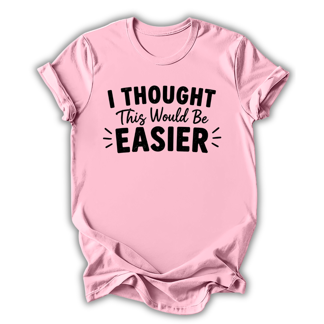 I Thought This Would Be Easier T-Shirt