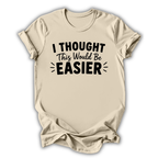 I Thought This Would Be Easier T-Shirt