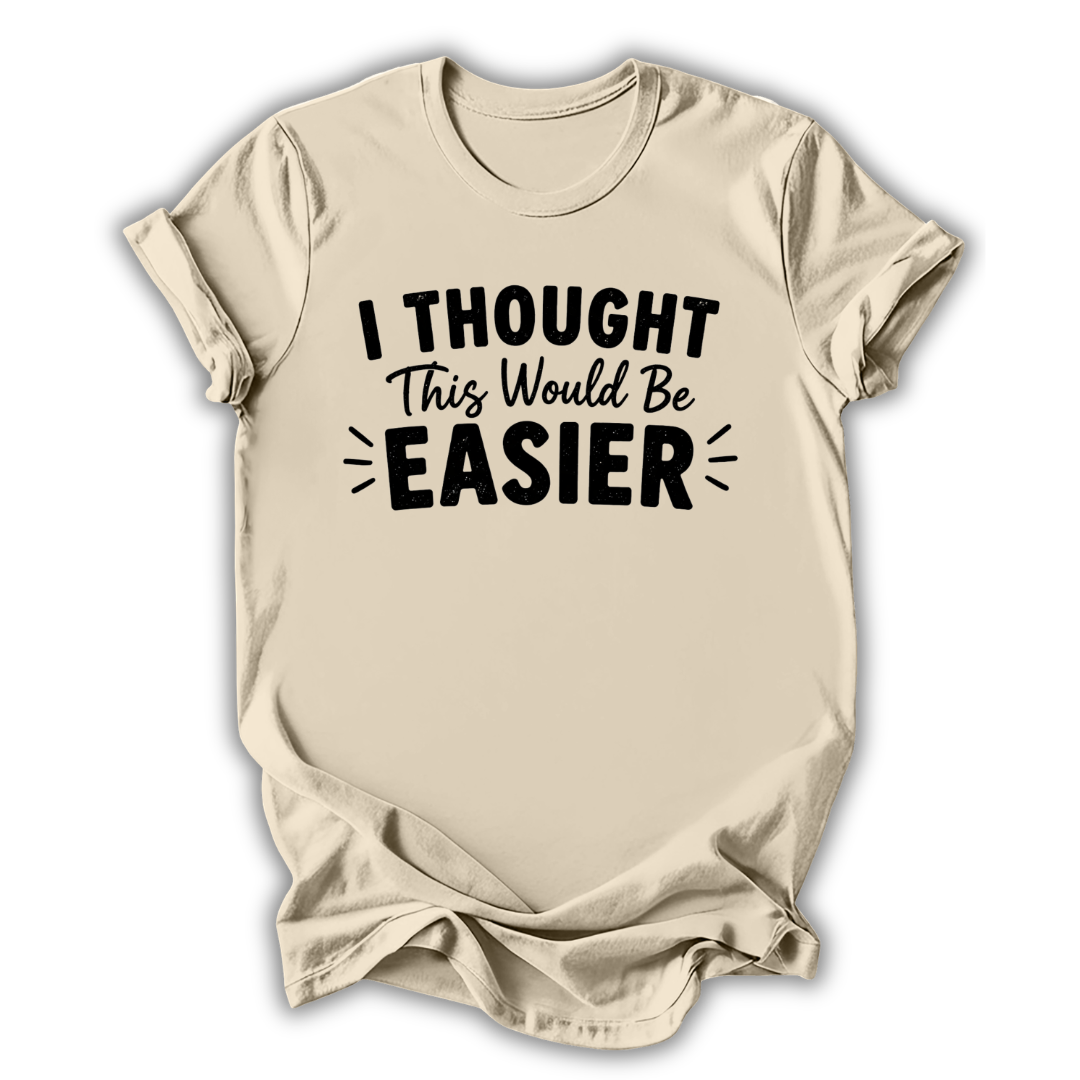 I Thought This Would Be Easier T-Shirt