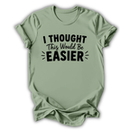 I Thought This Would Be Easier T-Shirt
