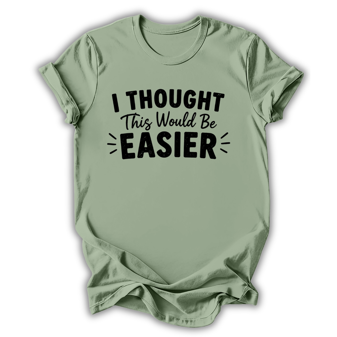 I Thought This Would Be Easier T-Shirt