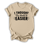 I Thought This Would Be Easier T-Shirt