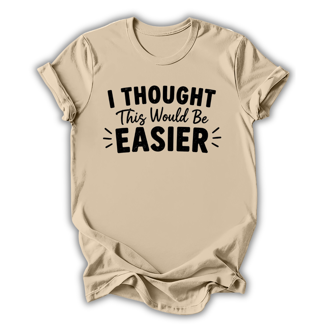 I Thought This Would Be Easier T-Shirt
