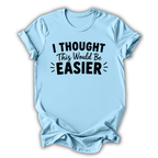 I Thought This Would Be Easier T-Shirt