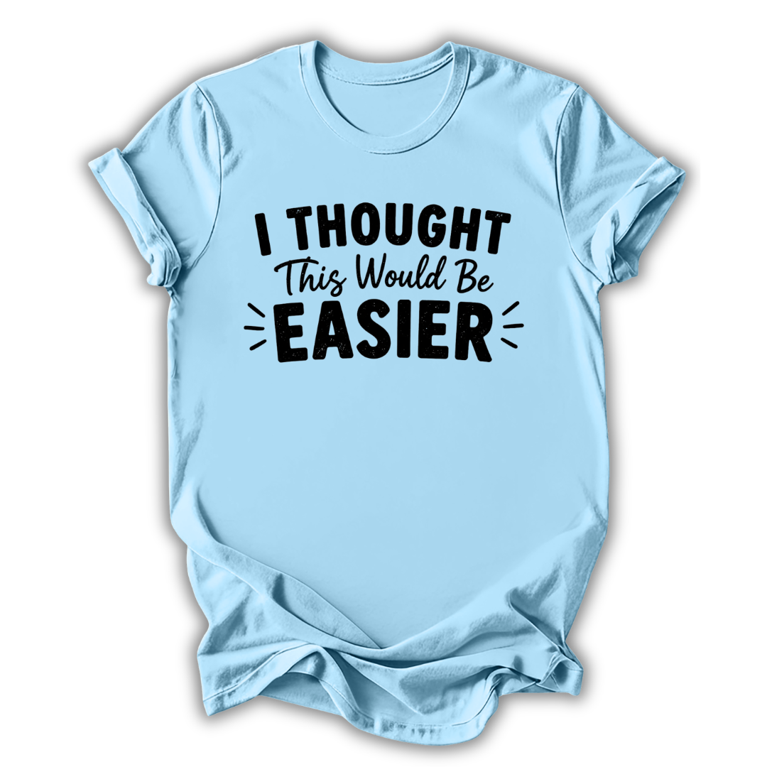 I Thought This Would Be Easier T-Shirt