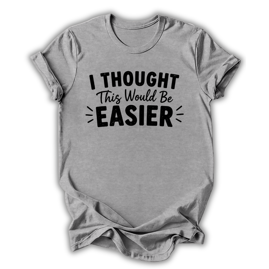 I Thought This Would Be Easier T-Shirt