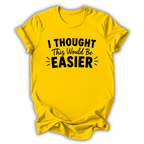 I Thought This Would Be Easier T-Shirt