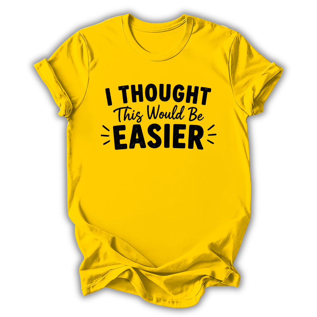I Thought This Would Be Easier T-Shirt
