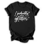 I Probably Need Glitter T-Shirt