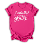I Probably Need Glitter T-Shirt