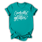 I Probably Need Glitter T-Shirt