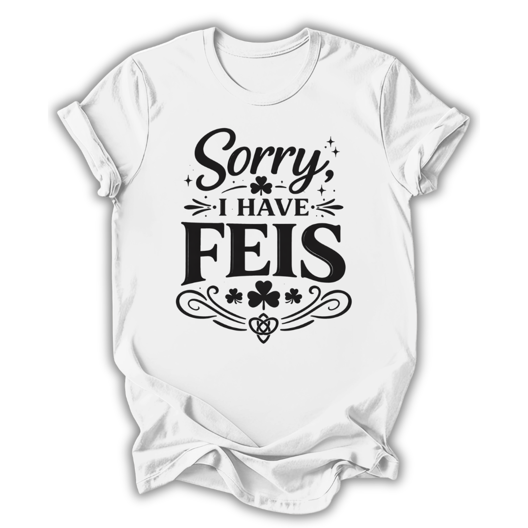 Sorry I Have Feis T-Shirt