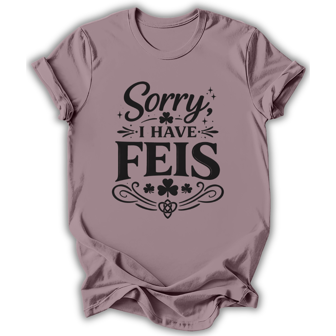 Sorry I Have Feis T-Shirt