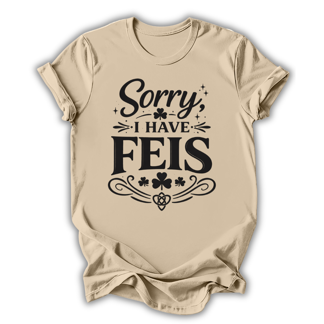 Sorry I Have Feis T-Shirt
