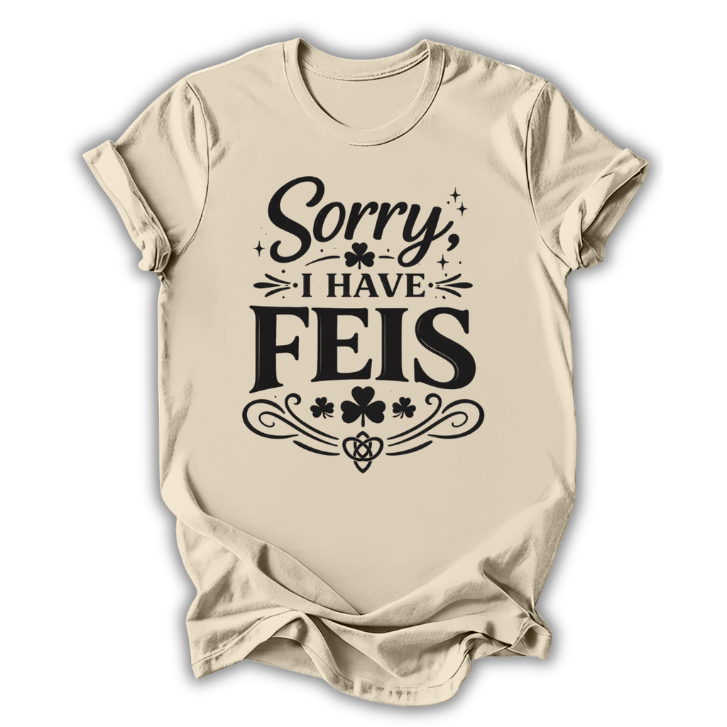 Sorry I Have Feis T-Shirt