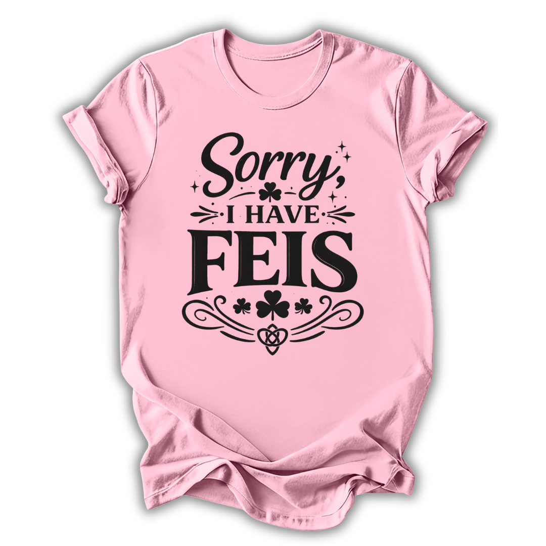 Sorry I Have Feis T-Shirt