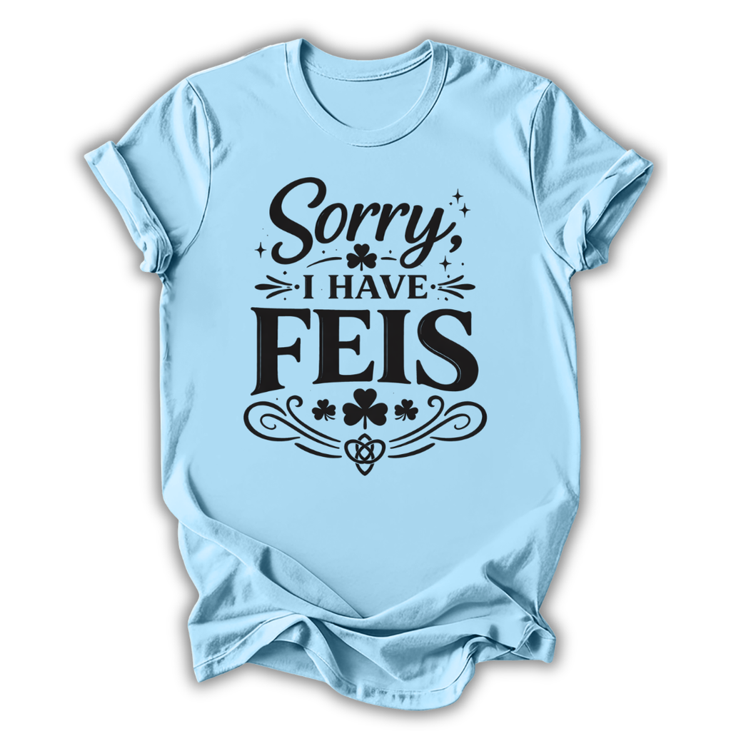 Sorry I Have Feis T-Shirt