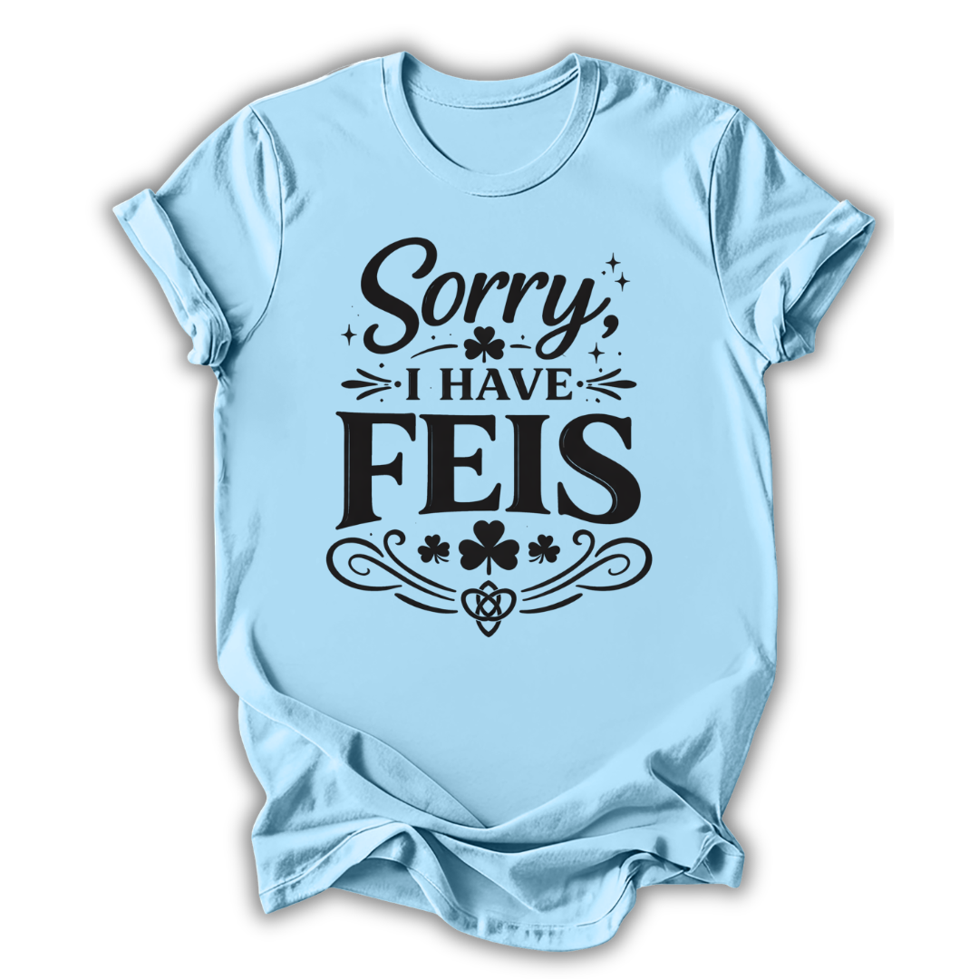 Sorry I Have Feis T-Shirt