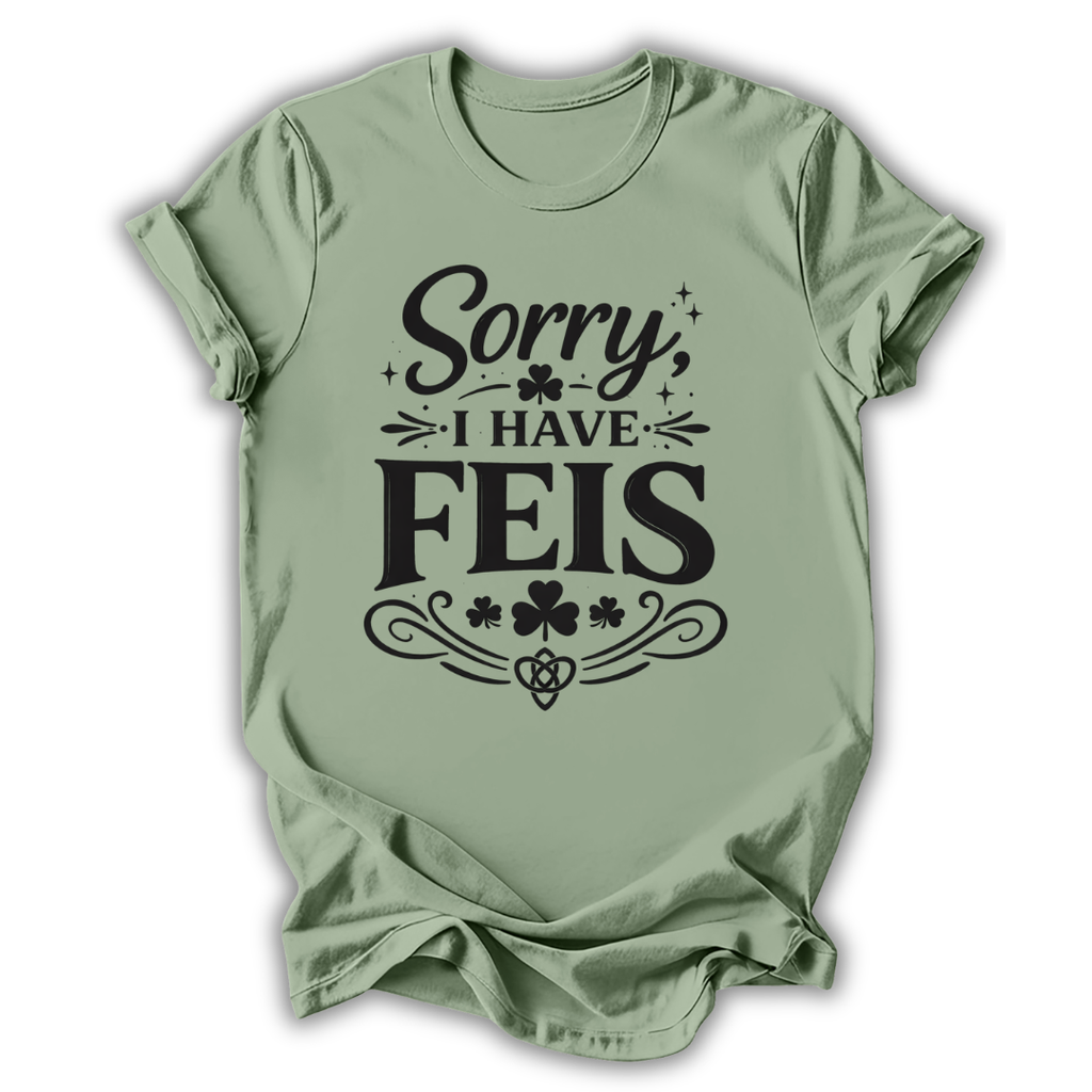 Sorry I Have Feis T-Shirt