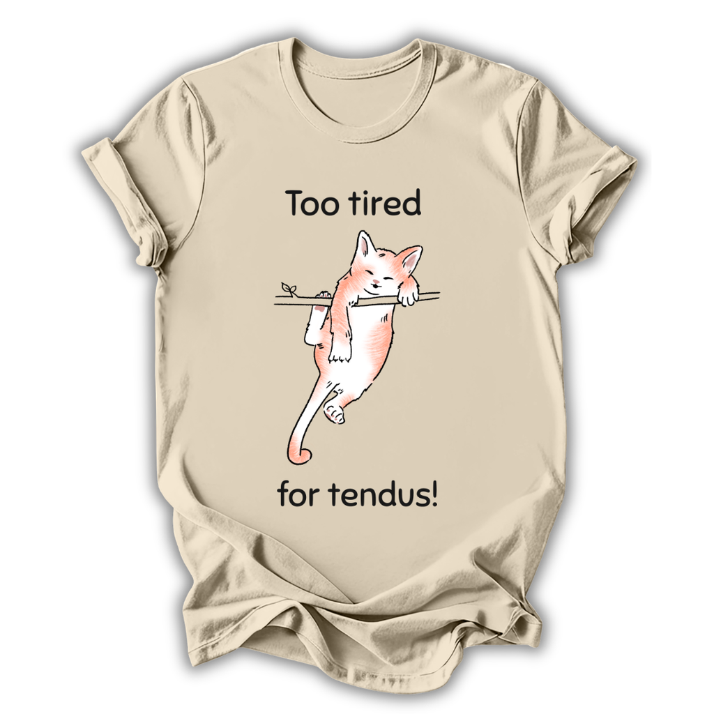 Too Tired for Tendus T-Shirt