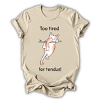 Too Tired for Tendus T-Shirt