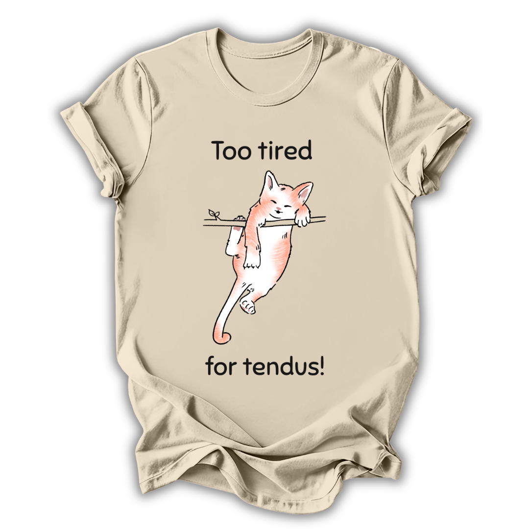 Too Tired for Tendus T-Shirt