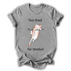 Too Tired for Tendus T-Shirt