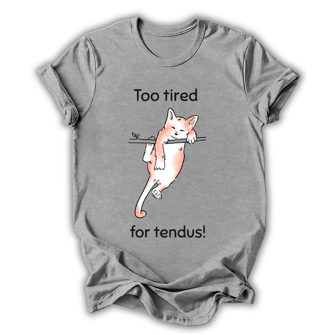 Too Tired for Tendus T-Shirt