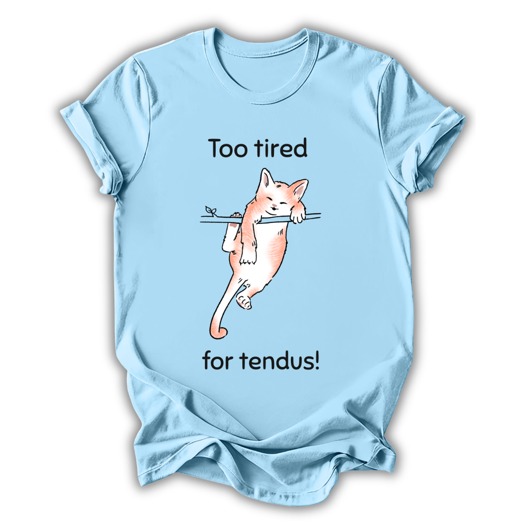 Too Tired for Tendus T-Shirt