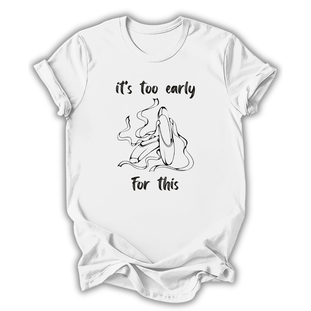 Too Early For This T-Shirt