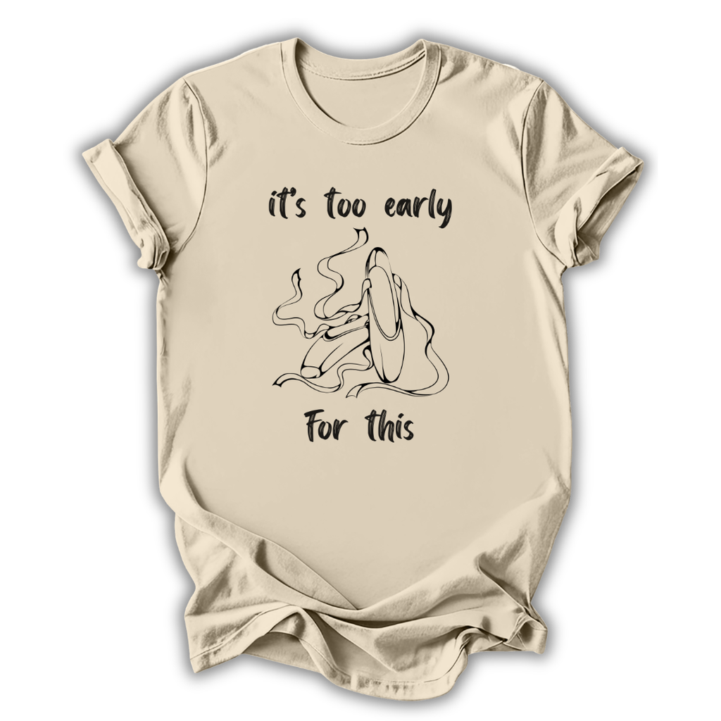 Too Early For This T-Shirt