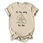 Too Early For This T-Shirt