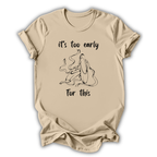 Too Early For This T-Shirt