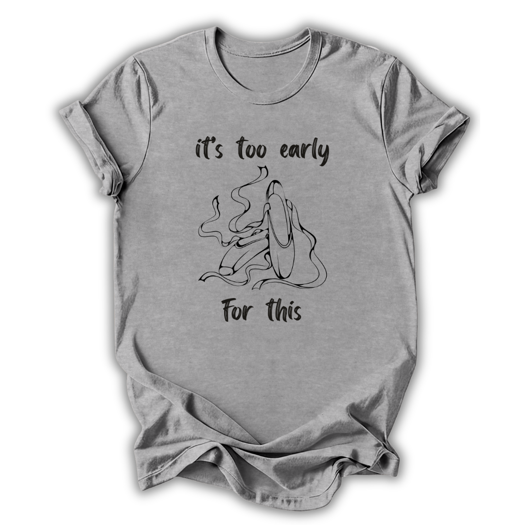 Too Early For This T-Shirt