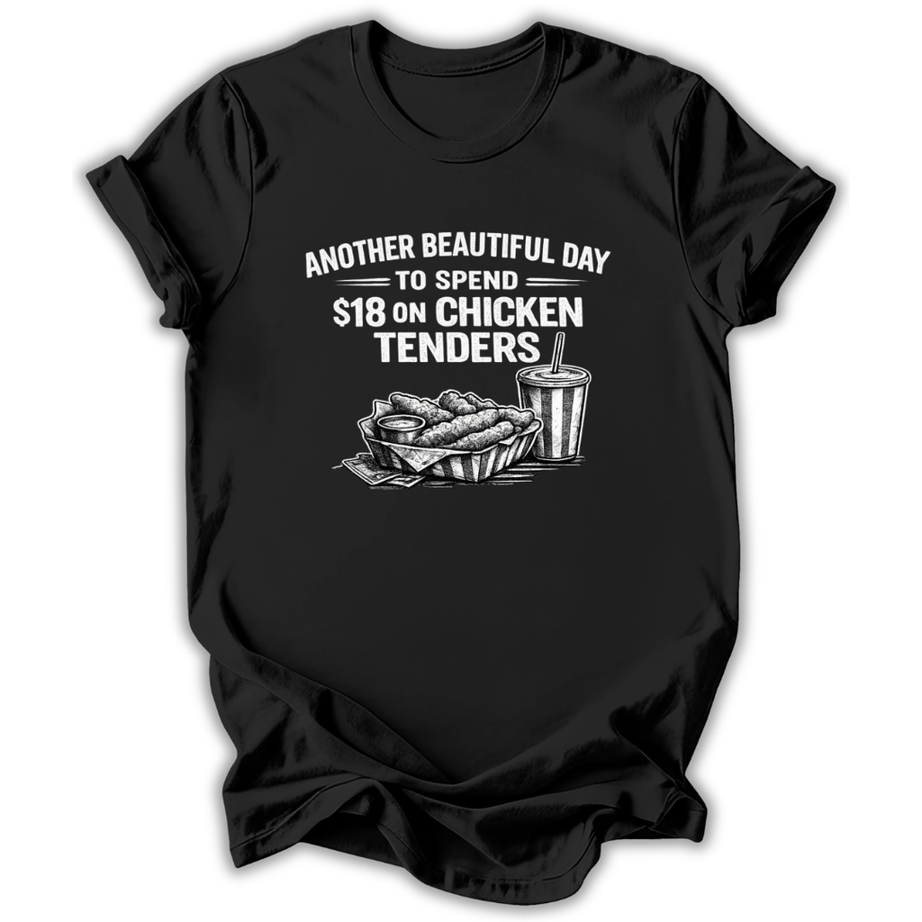 Black t-shirt with graphic of chicken tenders and a drink, text 'Another Beautiful Day to spend $18 on Chicken Tenders' on a white background.