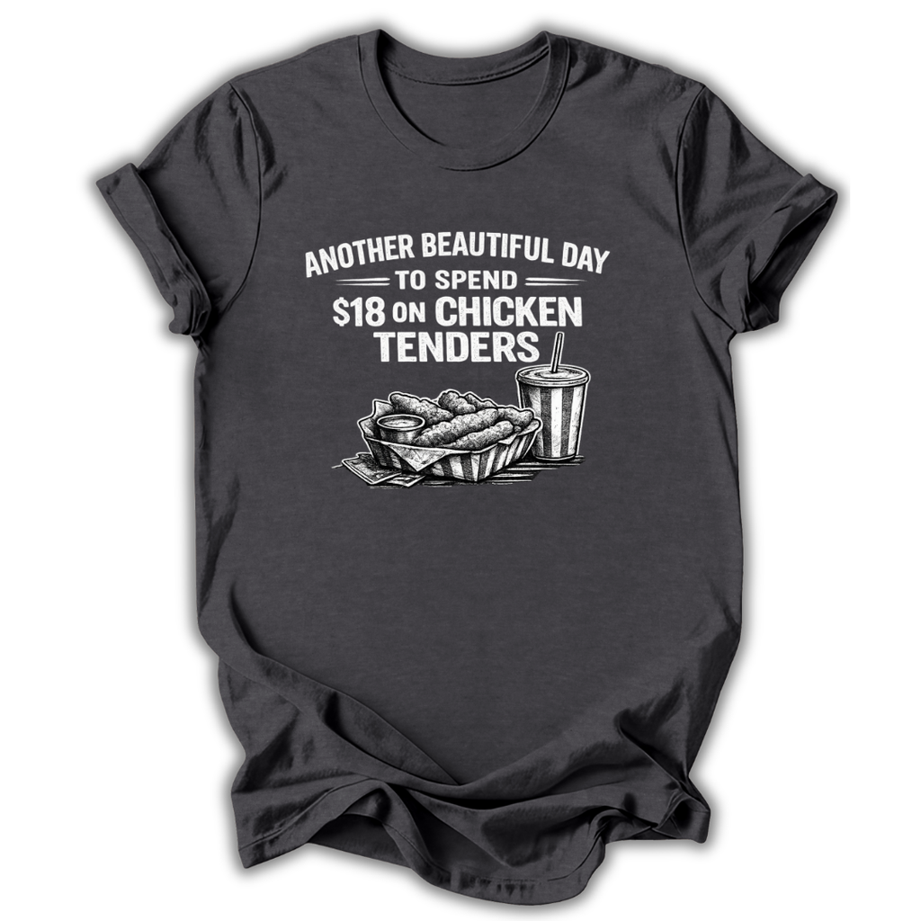 Dark t-shirt with graphic of chicken tenders and a drink, text 'Another Beautiful Day to spend $18 on Chicken Tenders' on a white background.