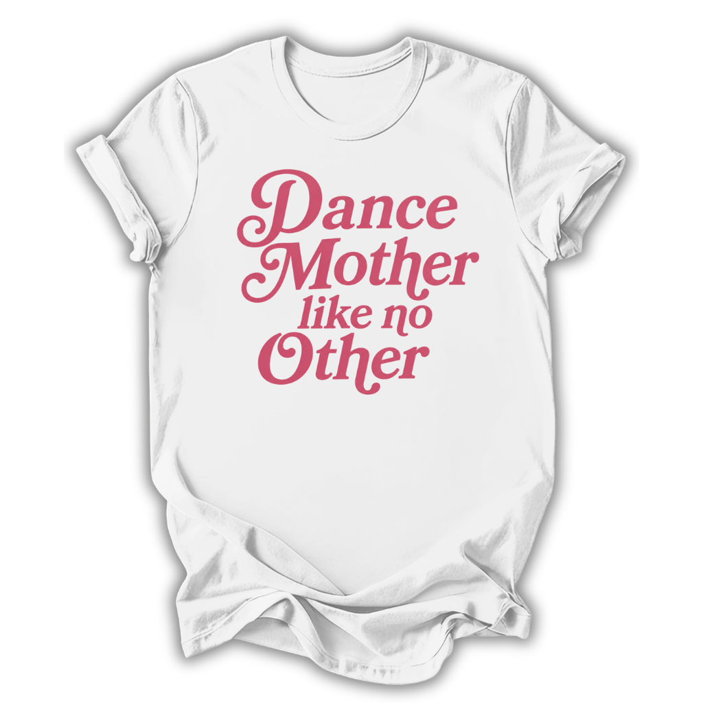 White t-shirt with pink text 'Dance Mother like no Other' on a white background