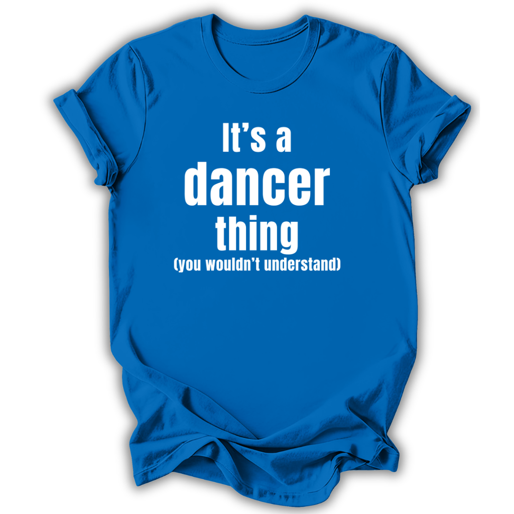Blue t-shirt with white text 'It's a dancer thing (you wouldn't understand)' on a white background