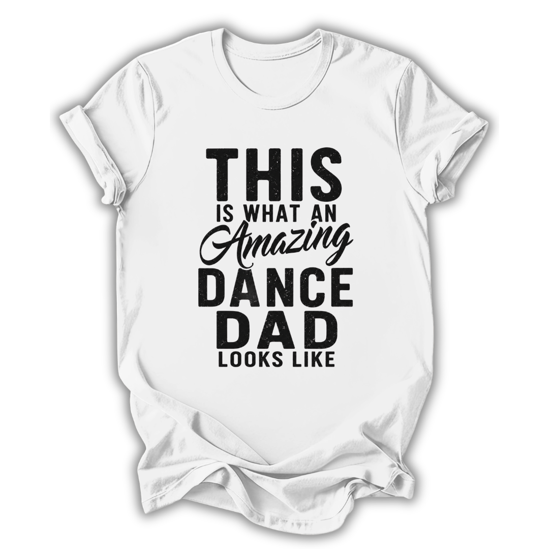 White t-shirt with black text 'This is what an amazing dance dad looks like' on a white background