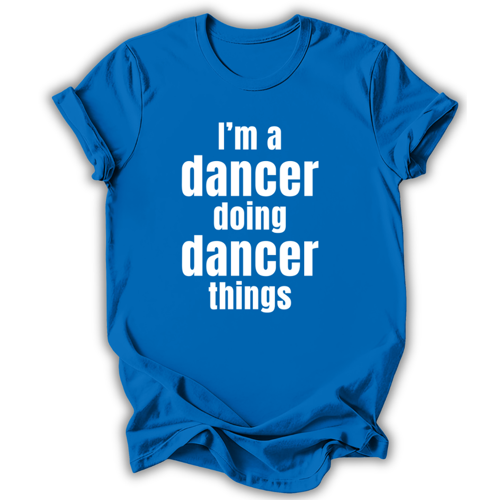 Blue t-shirt with white text 'I'm a dancer doing dancer things' on a white background