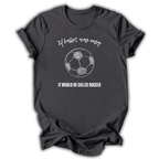 It Would Be Called Soccer T‑Shirt