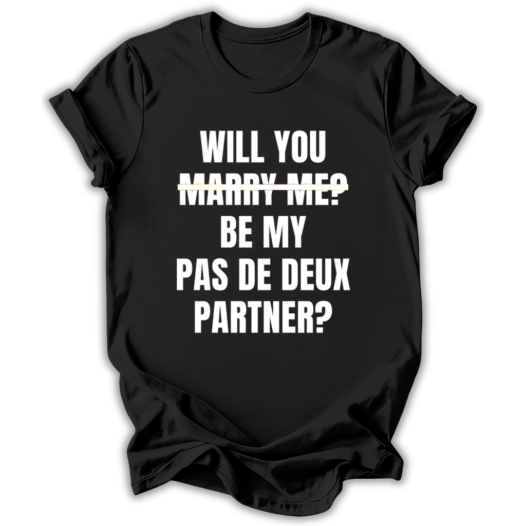 Black t-shirt with white text 'WILL YOU MARRY ME? BE MY PAS DE DEUX PARTNER?' on a white background