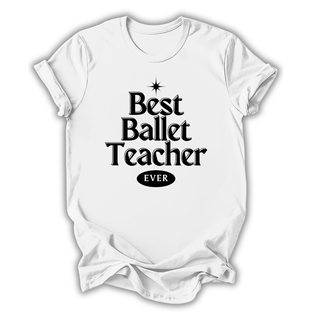 White t-shirt with 'Best Ballet Teacher Ever' text on a white background