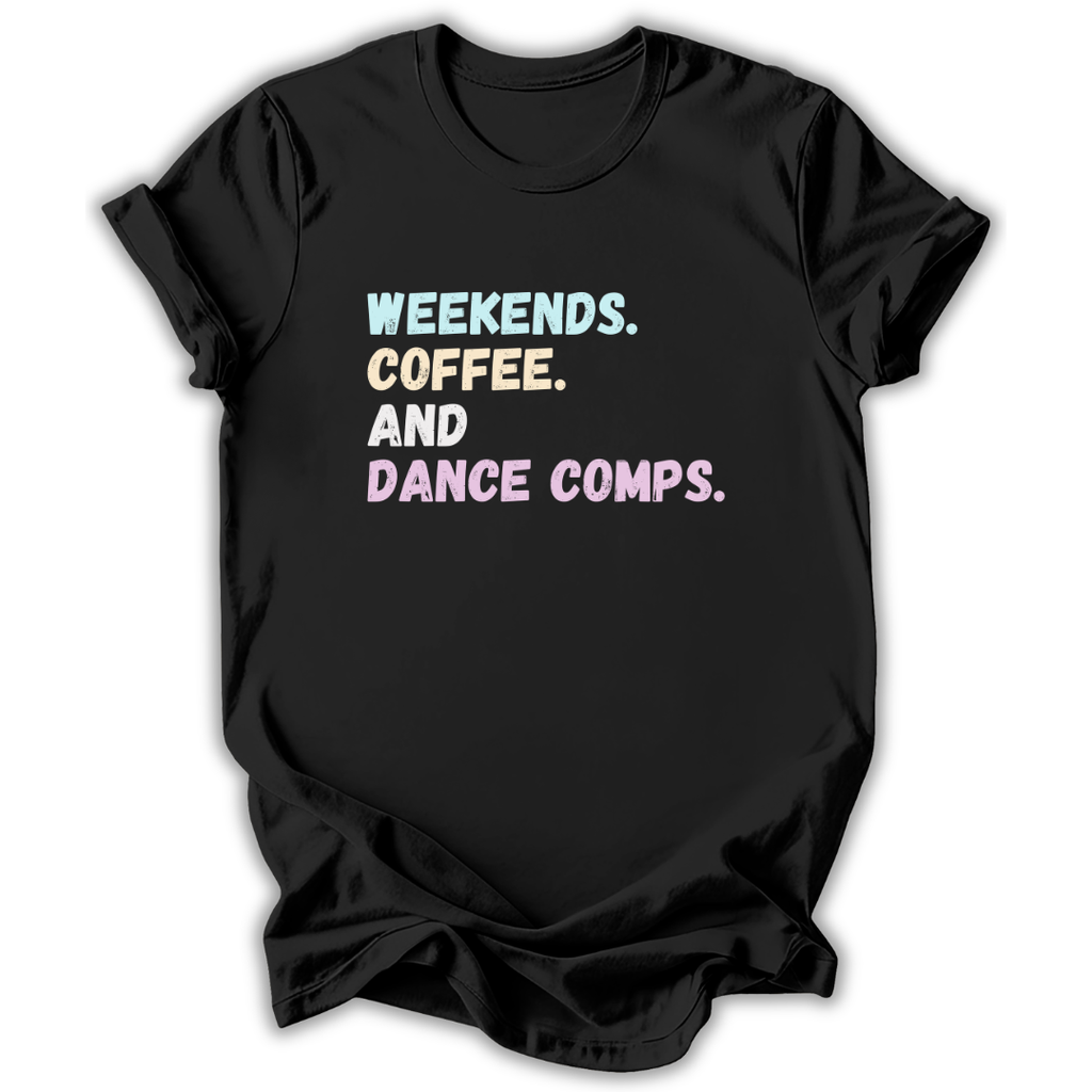 Black  t-shirt with text 'Weekends. Coffee. And Dance Comps.' on a white background