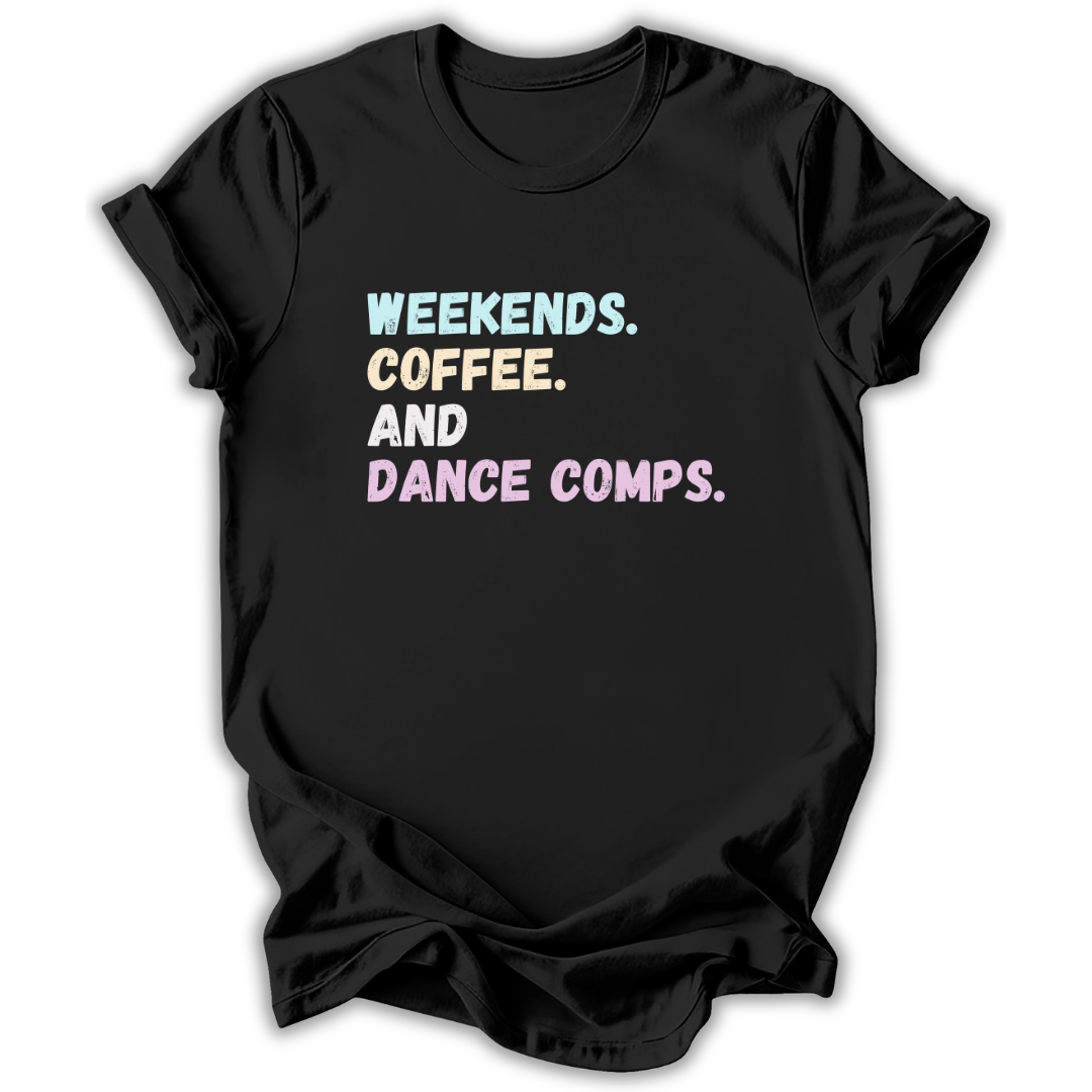 Black  t-shirt with text 'Weekends. Coffee. And Dance Comps.' on a white background