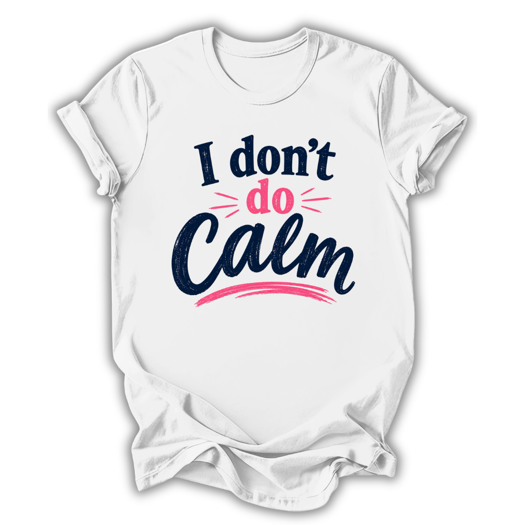 White t-shirt with 'I don't do Calm' text design on a white background