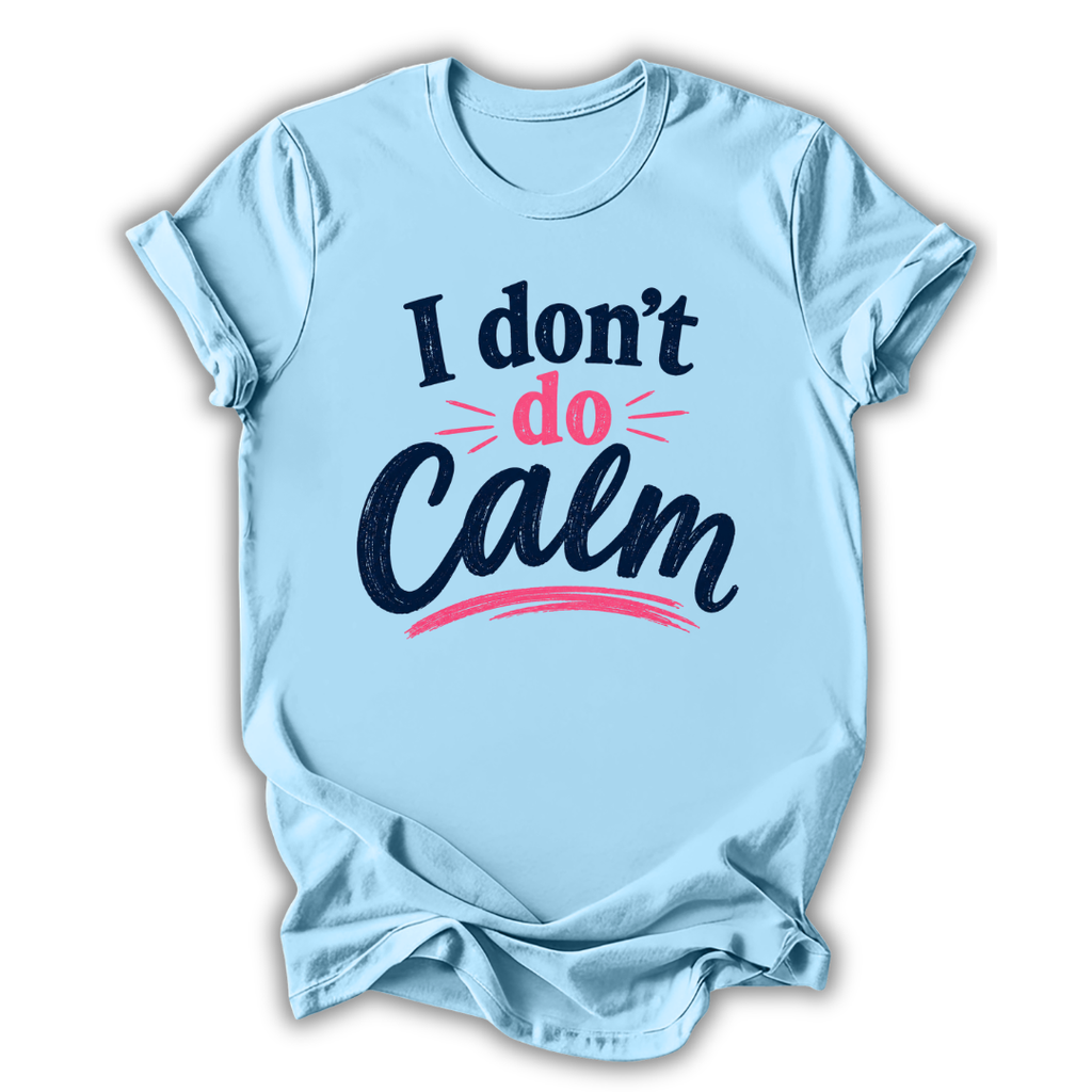 Light blue t-shirt with text 'I don't do Calm' on a white background