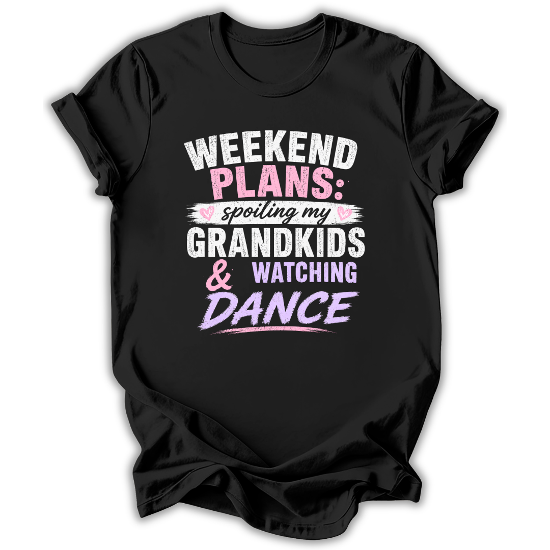 Black t-shirt with text 'Weekend Plans: spoiling my grandkids & watching Dance' on a white background