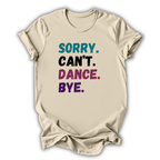 Beige t-shirt with colorful text 'Sorry. Can't. Dance. Bye.' on a white background